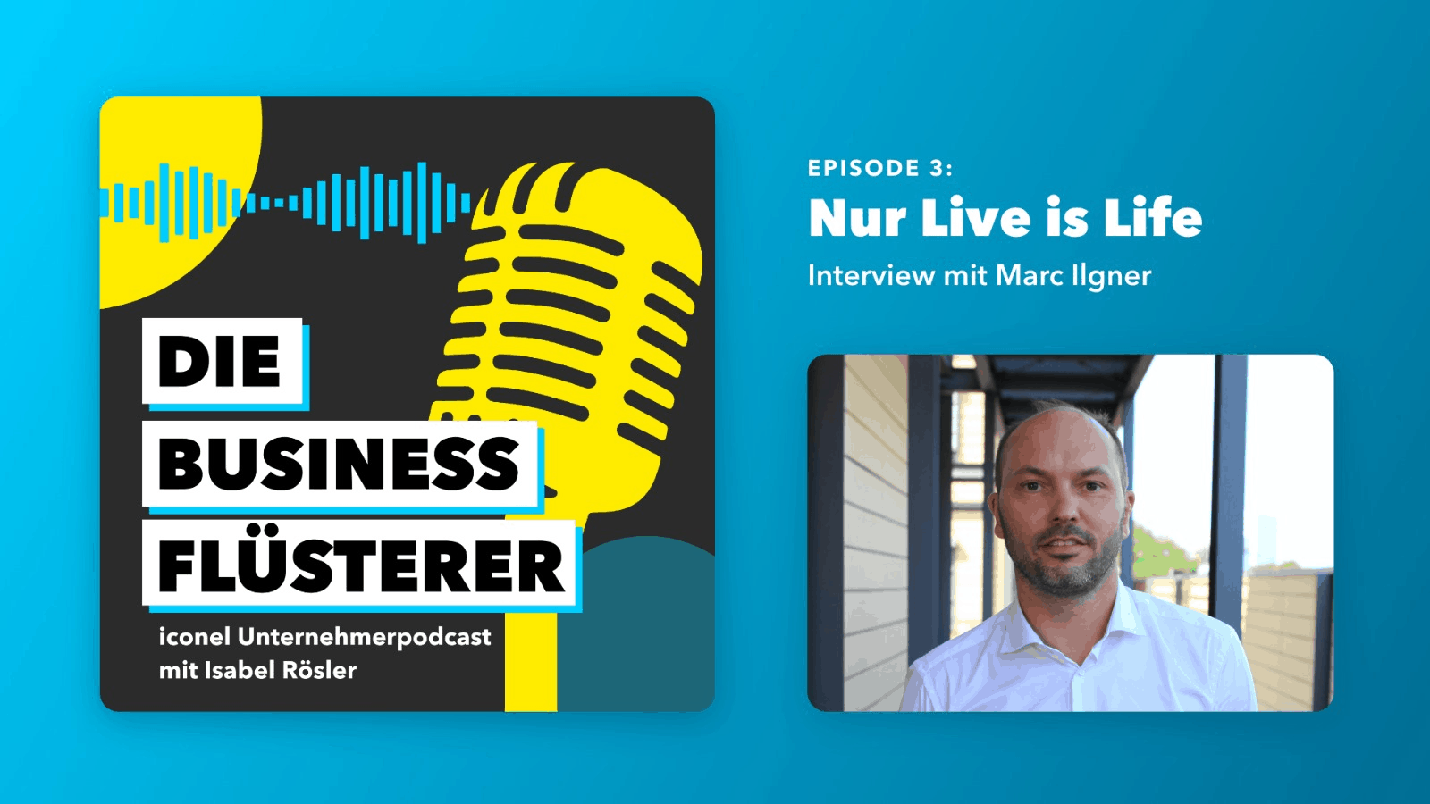 image Podcast-Grafik Episode 3: Die Business Flüsterer mit Marc Ilgner, Titel 'Nur Live is Life', iconel Unternehmerpodcast